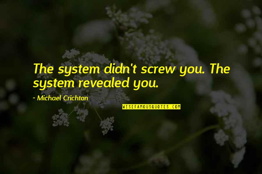 Nakisa Bidarian Quotes By Michael Crichton: The system didn't screw you. The system revealed