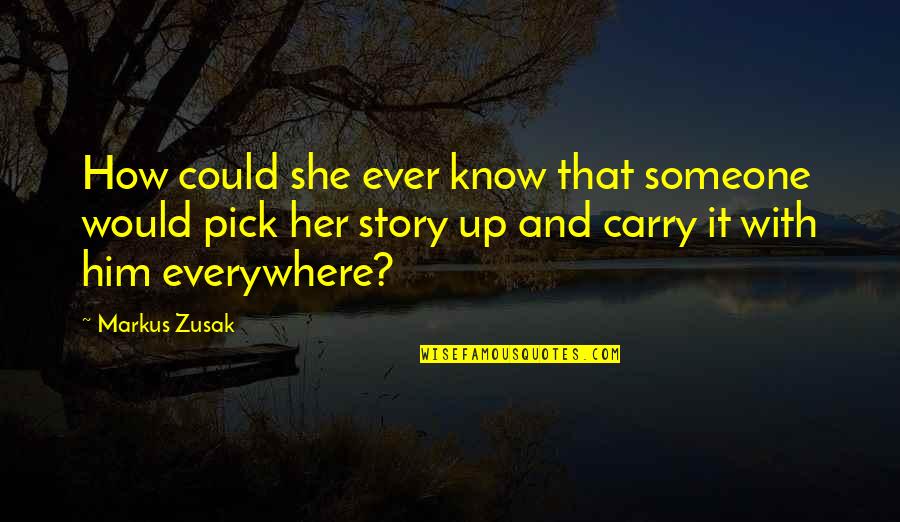 Nakos Abee Quotes By Markus Zusak: How could she ever know that someone would
