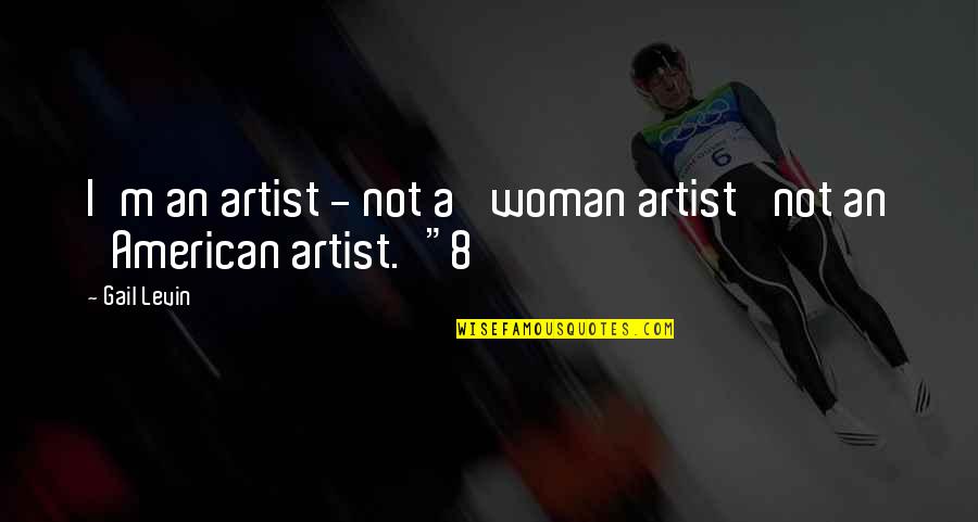 Naluri Life Quotes By Gail Levin: I'm an artist - not a 'woman artist'