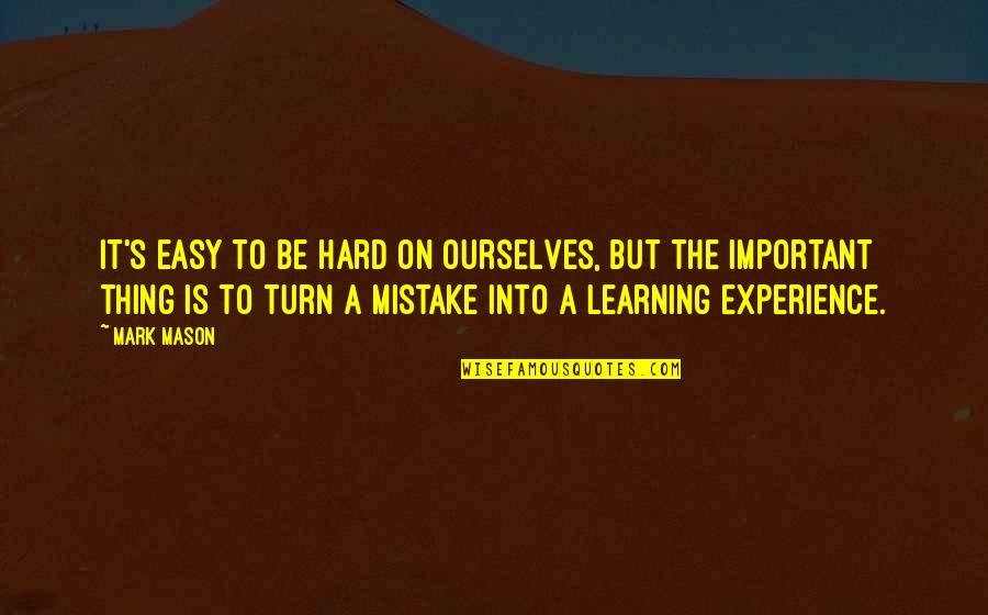 Namalayan Kasalungat Quotes By Mark Mason: It's easy to be hard on ourselves, but