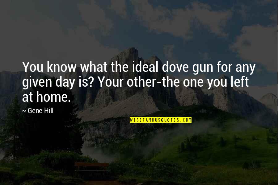 Namara Mercer Quotes By Gene Hill: You know what the ideal dove gun for