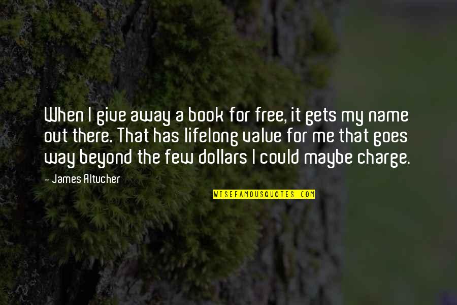 Name Of Book Quotes By James Altucher: When I give away a book for free,