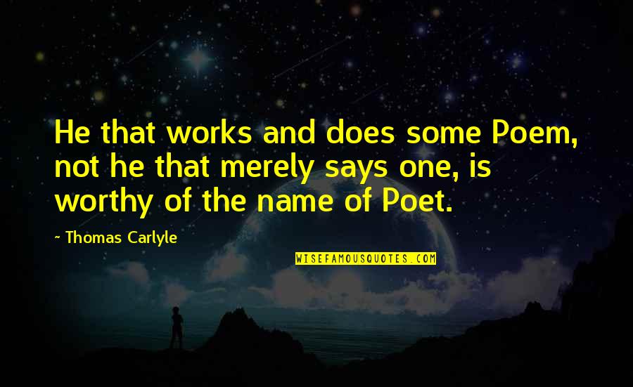 Name Says It All Quotes By Thomas Carlyle: He that works and does some Poem, not