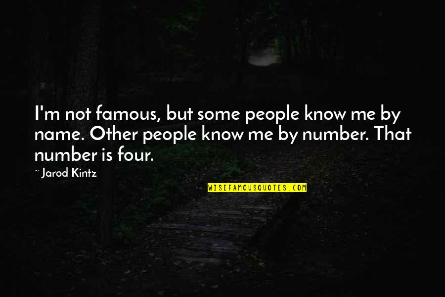 Name Some Famous Quotes By Jarod Kintz: I'm not famous, but some people know me