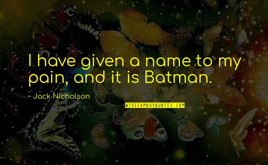 Name That Movie By Quotes By Jack Nicholson: I have given a name to my pain,