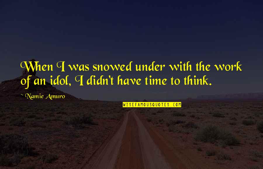 Namie Amuro Quotes By Namie Amuro: When I was snowed under with the work