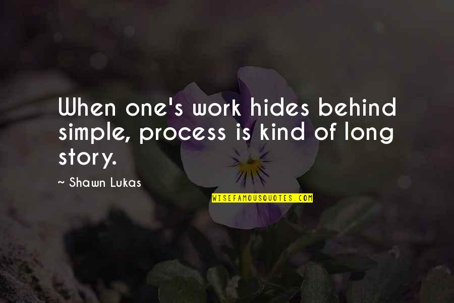 Namikawa Heibei Quotes By Shawn Lukas: When one's work hides behind simple, process is