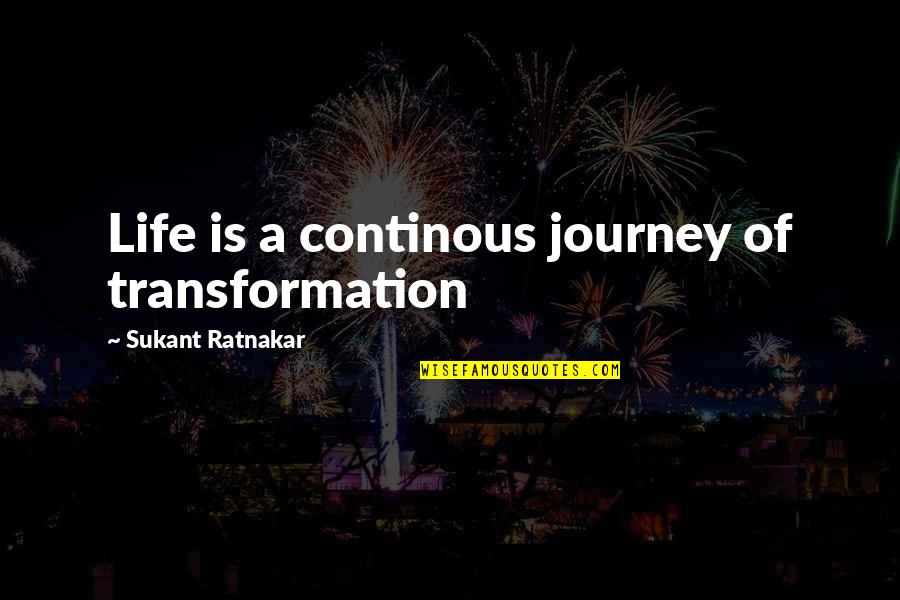 Namiras Shrine Quotes By Sukant Ratnakar: Life is a continous journey of transformation