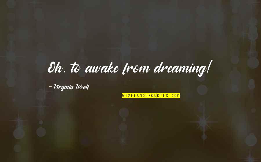 Namorado De Barbara Quotes By Virginia Woolf: Oh, to awake from dreaming!