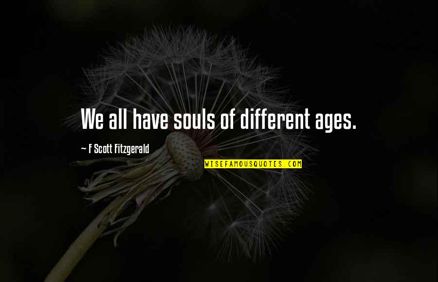 Namrata Shrestha Quotes By F Scott Fitzgerald: We all have souls of different ages.