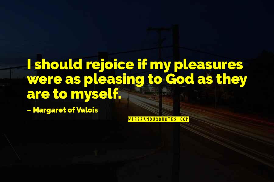 Namrata Shrestha Quotes By Margaret Of Valois: I should rejoice if my pleasures were as