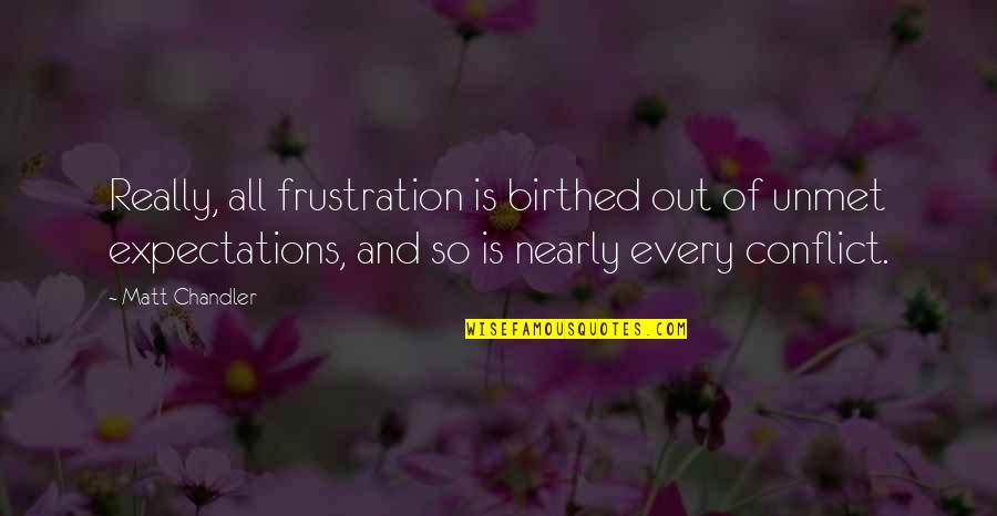 Namrata Shrestha Quotes By Matt Chandler: Really, all frustration is birthed out of unmet