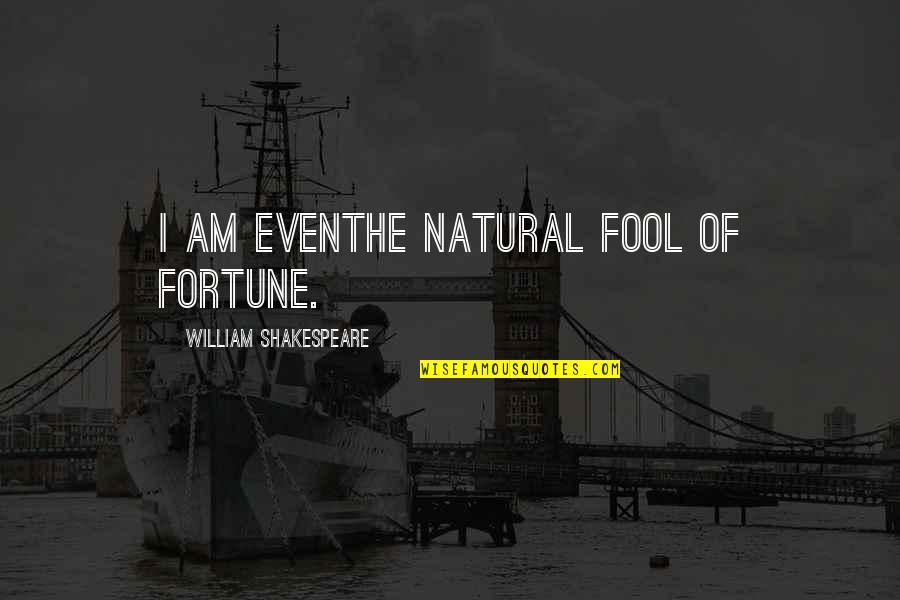 Namrata Shrestha Quotes By William Shakespeare: I am evenThe natural fool of fortune.