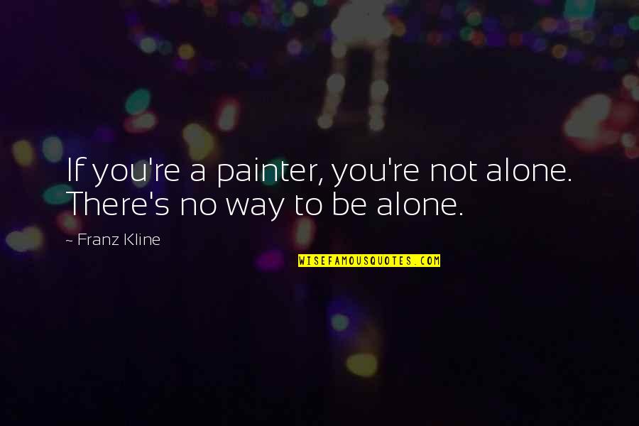 Namvar Singh Quotes By Franz Kline: If you're a painter, you're not alone. There's