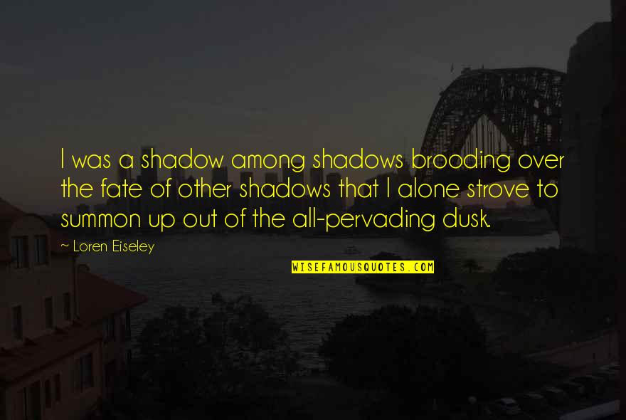 Nanban Pics With Quotes By Loren Eiseley: I was a shadow among shadows brooding over