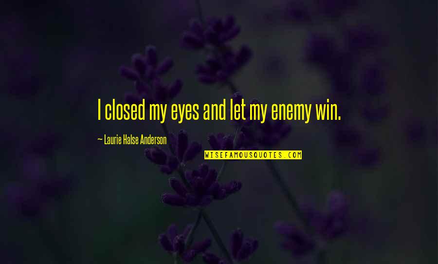 Nancy Spiegelberg Quotes By Laurie Halse Anderson: I closed my eyes and let my enemy