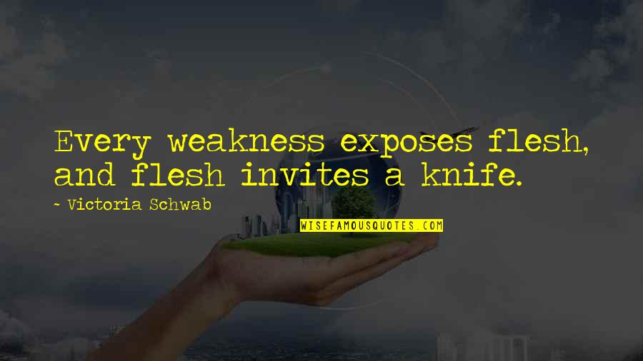 Nancye Ferguson Quotes By Victoria Schwab: Every weakness exposes flesh, and flesh invites a