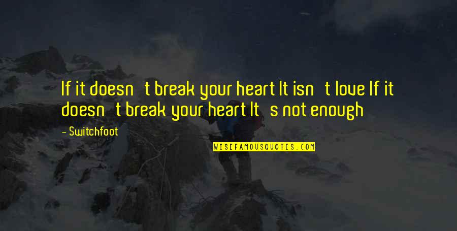 Nanishka Torres Quotes By Switchfoot: If it doesn't break your heart It isn't