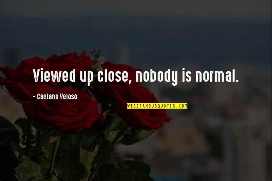Nanligaw In English Quotes By Caetano Veloso: Viewed up close, nobody is normal.