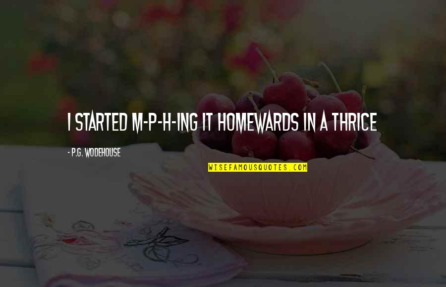 Nannette Quotes By P.G. Wodehouse: I started m-p-h-ing it homewards in a thrice