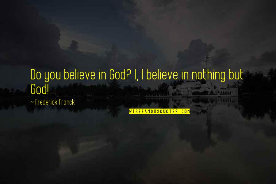 Nano Death Quotes By Frederick Franck: Do you believe in God? I, I believe