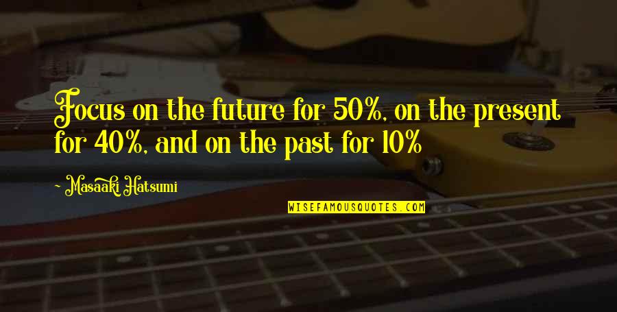 Nanometal Quotes By Masaaki Hatsumi: Focus on the future for 50%, on the