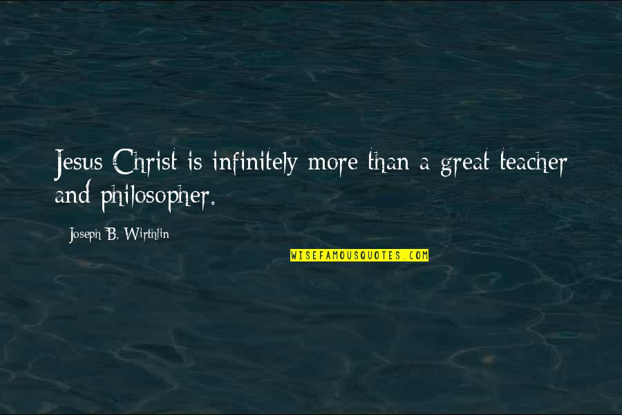 Nanos Quotes By Joseph B. Wirthlin: Jesus Christ is infinitely more than a great