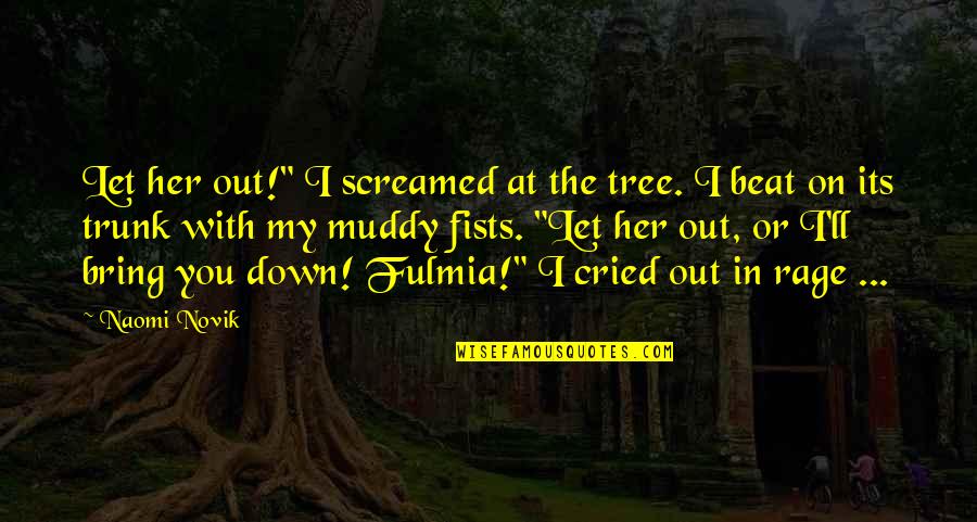 Naomi'd Quotes By Naomi Novik: Let her out!" I screamed at the tree.