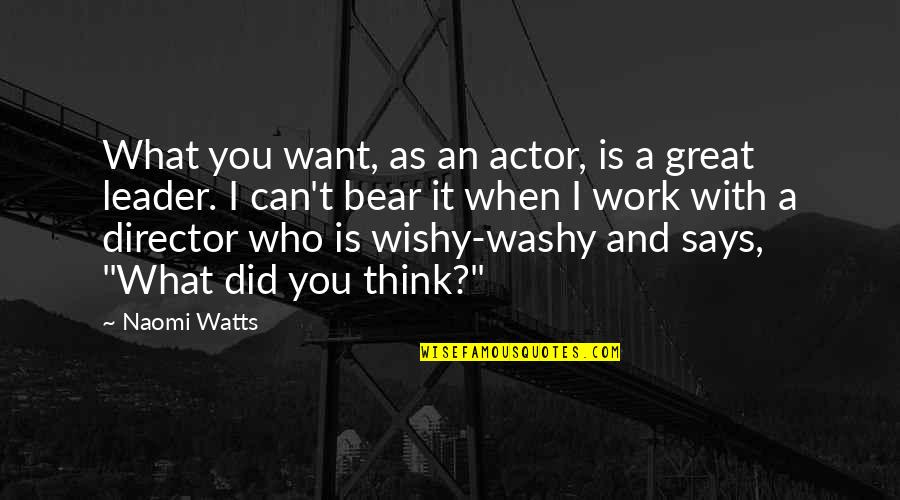 Naomi'd Quotes By Naomi Watts: What you want, as an actor, is a