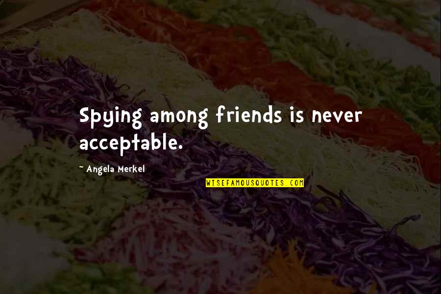 Naoyuki Shimizu Quotes By Angela Merkel: Spying among friends is never acceptable.