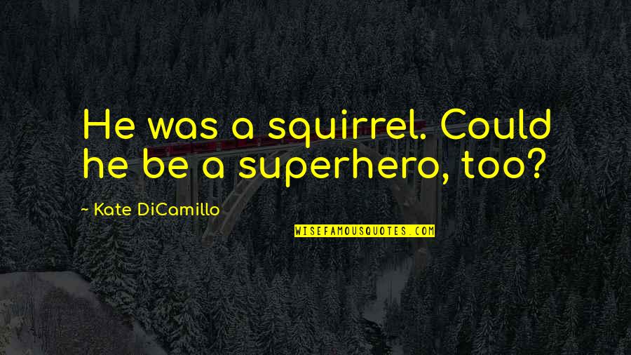 Napahiya Quotes By Kate DiCamillo: He was a squirrel. Could he be a