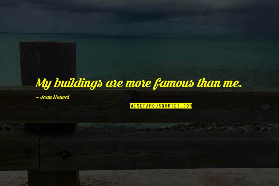 Napredak Quotes By Jean Nouvel: My buildings are more famous than me.