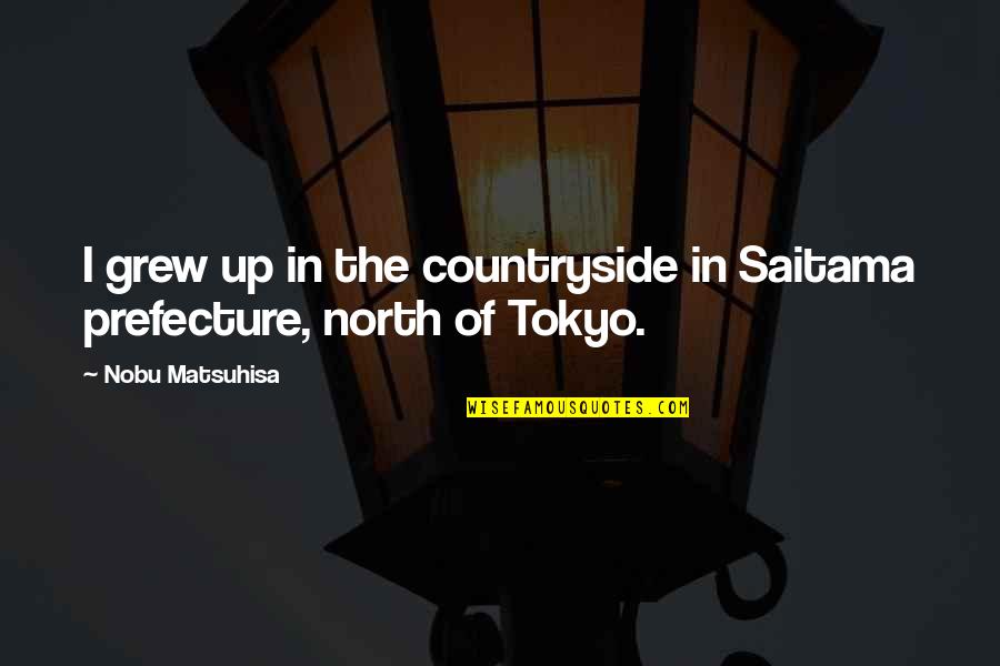 Napulj Quotes By Nobu Matsuhisa: I grew up in the countryside in Saitama