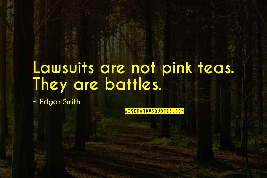 Narcissa Malfoy Character Quotes By Edgar Smith: Lawsuits are not pink teas. They are battles.