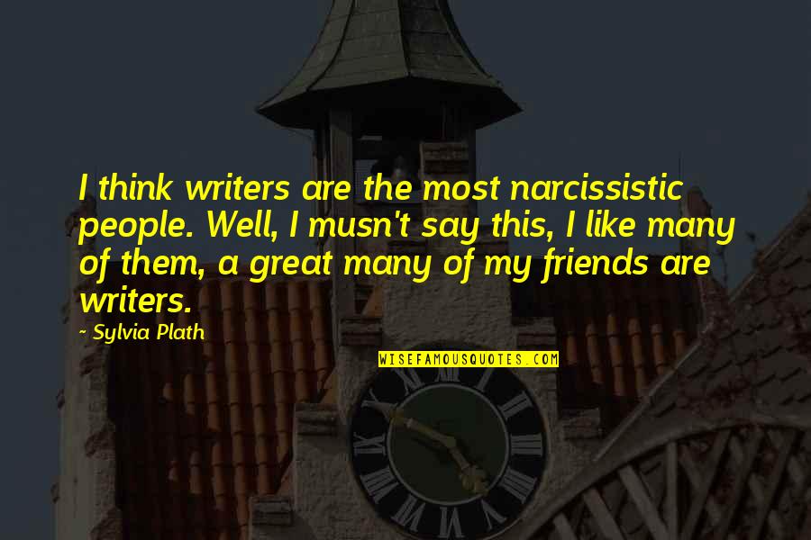 Narcissistic Quotes By Sylvia Plath: I think writers are the most narcissistic people.