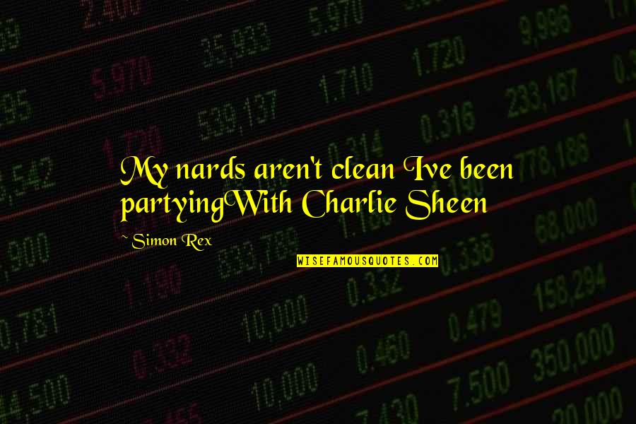 Nards Quotes By Simon Rex: My nards aren't clean Ive been partyingWith Charlie