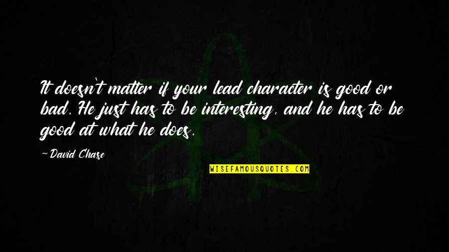 Nardulli Custom Quotes By David Chase: It doesn't matter if your lead character is