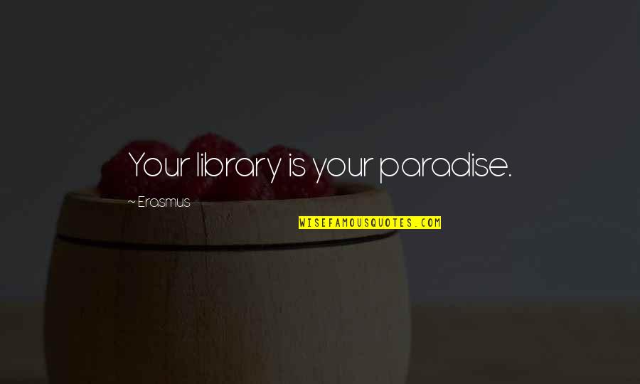Nardulli Custom Quotes By Erasmus: Your library is your paradise.