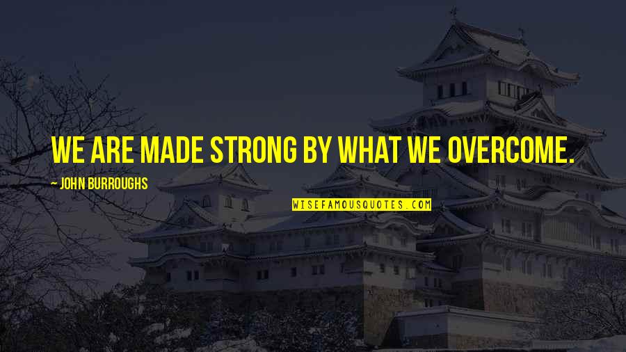 Narendra Modi In Hindi Quotes By John Burroughs: We are made strong by what we overcome.