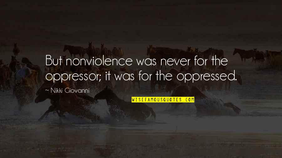 Narian Quotes By Nikki Giovanni: But nonviolence was never for the oppressor; it