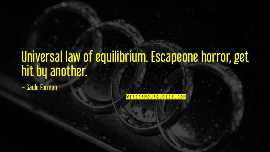 Narol Drawings Quotes By Gayle Forman: Universal law of equilibrium. Escapeone horror, get hit