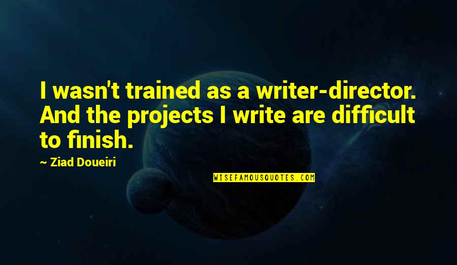 Narotsky And Lavin Quotes By Ziad Doueiri: I wasn't trained as a writer-director. And the