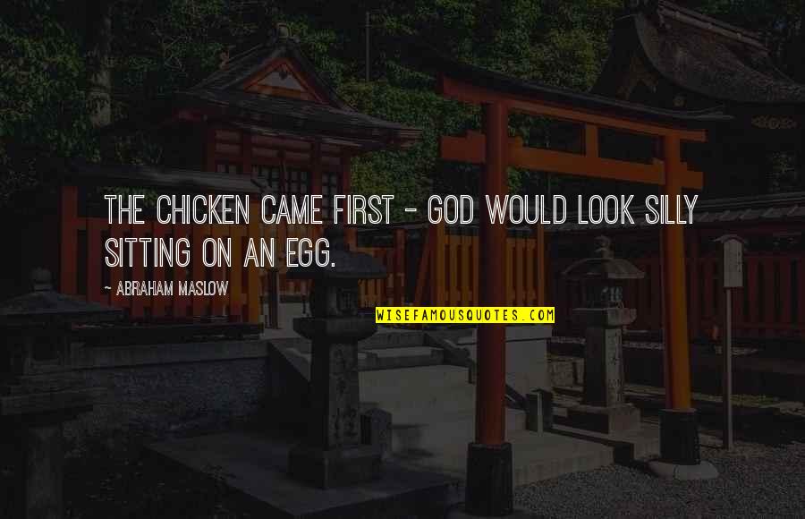 Narratively Speaking Quotes By Abraham Maslow: The chicken came first - God would look