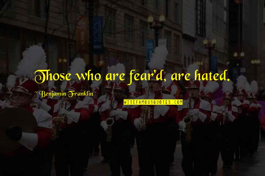 Narratively Speaking Quotes By Benjamin Franklin: Those who are fear'd, are hated.