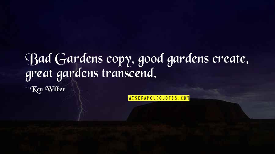 Narratively Speaking Quotes By Ken Wilber: Bad Gardens copy, good gardens create, great gardens