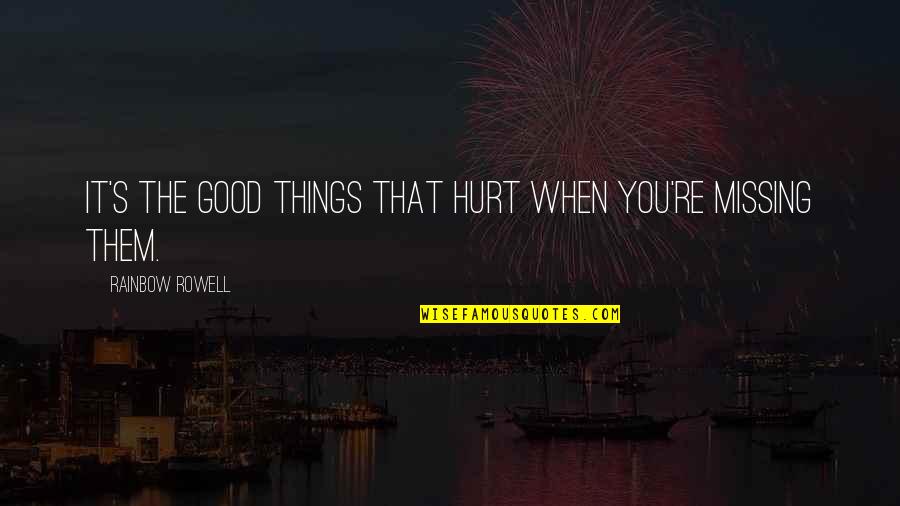 Narrivent Quotes By Rainbow Rowell: It's the good things that hurt when you're