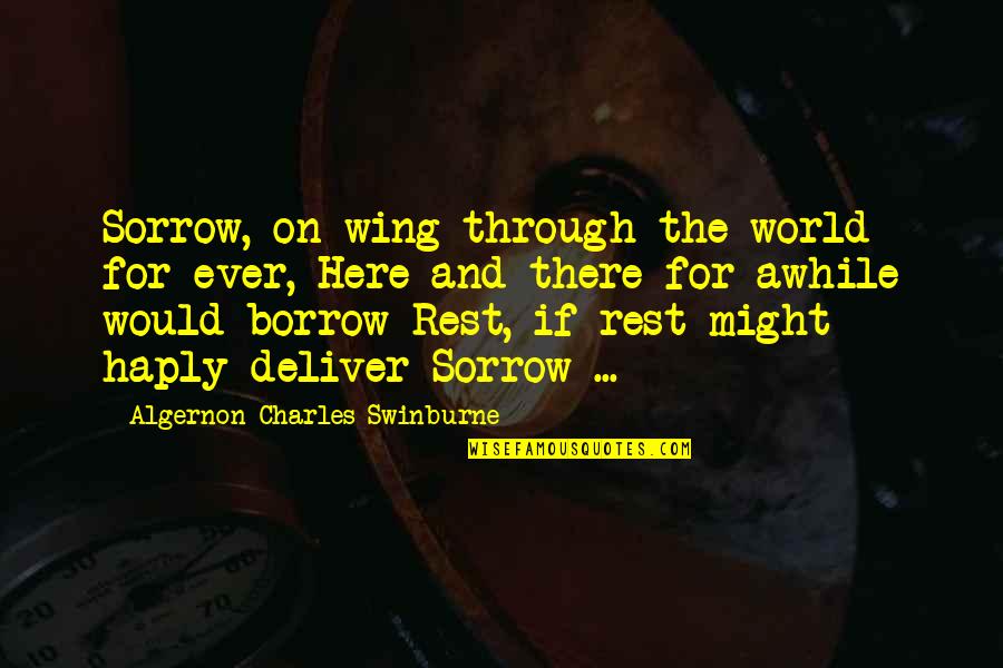 Narushima Ryu Quotes By Algernon Charles Swinburne: Sorrow, on wing through the world for ever,