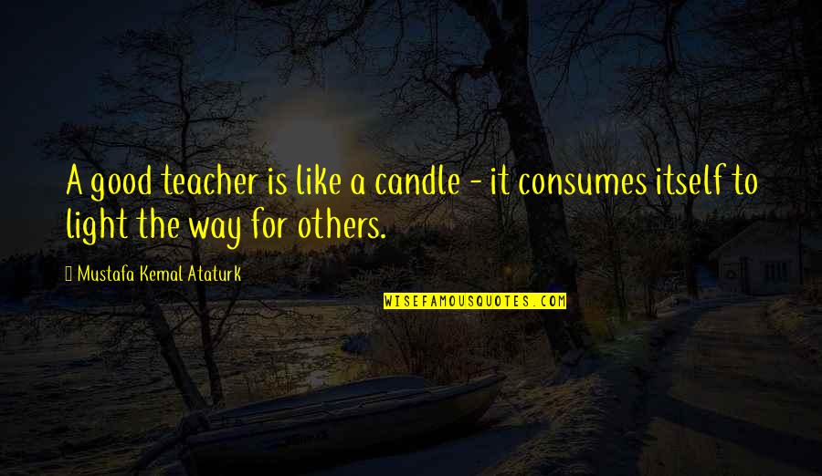 Naruto Eyes Quotes By Mustafa Kemal Ataturk: A good teacher is like a candle -