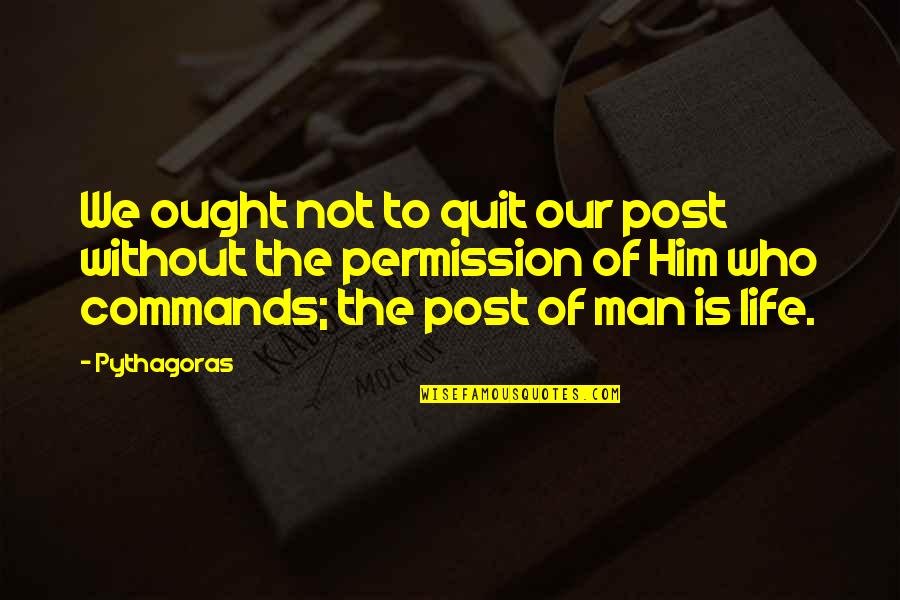 Naruto Kage Quotes By Pythagoras: We ought not to quit our post without