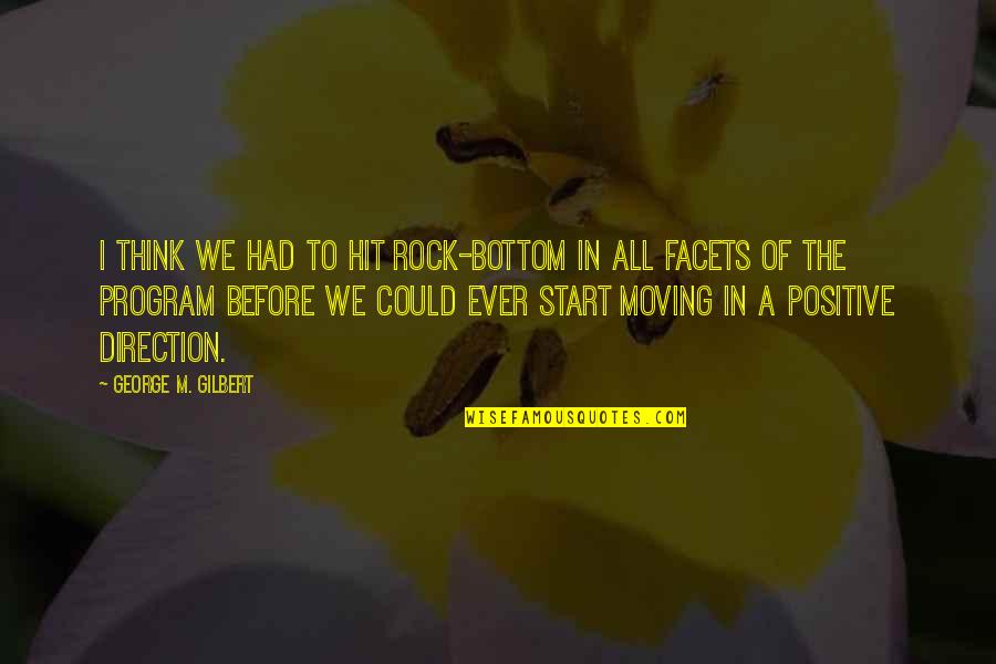 Narvajahogar Quotes By George M. Gilbert: I think we had to hit rock-bottom in